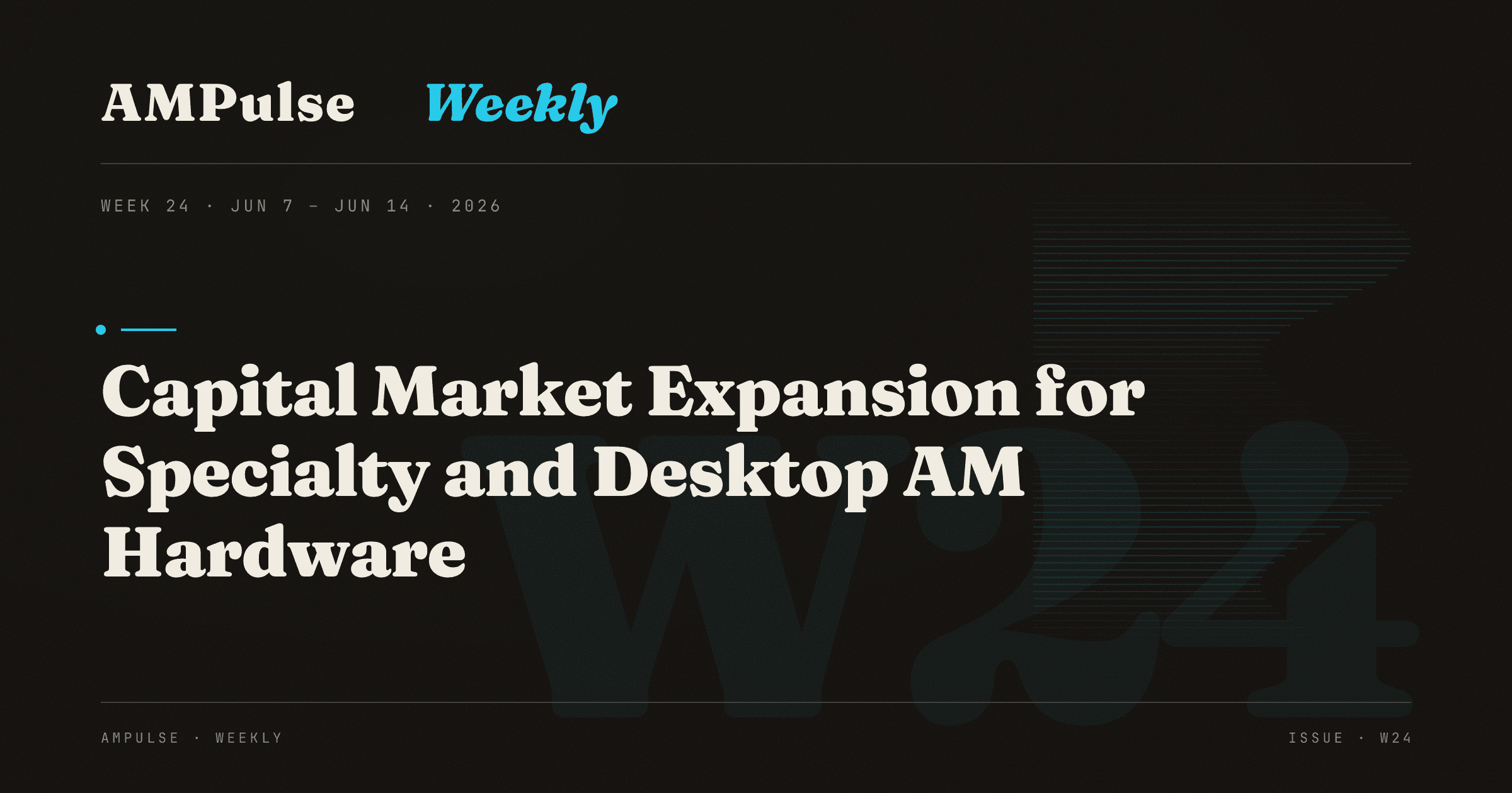 AM Weekly · Week 24: Capital Market Expansion for Specialty and Desktop AM Hardware